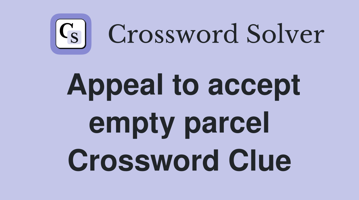 Appeal to accept empty parcel Crossword Clue Answers Crossword Solver